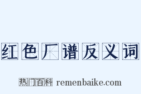 红色厂谱反义词是什么意思的图片